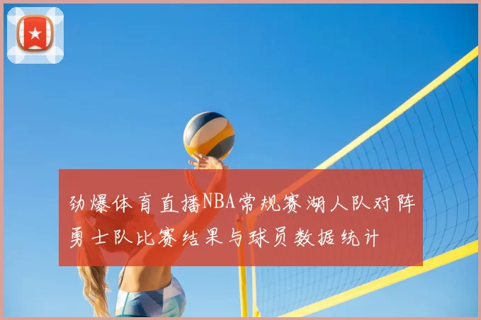 劲爆体育直播NBA常规赛湖人队对阵勇士队比赛结果与球员数据统计