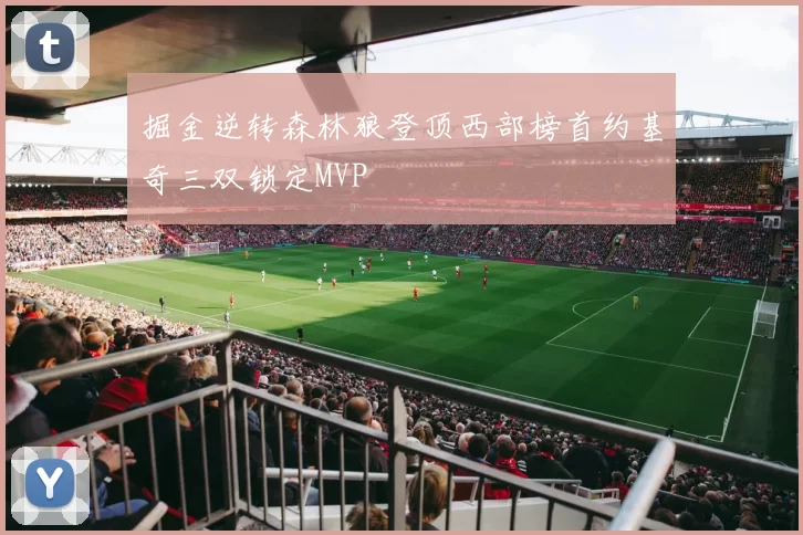 掘金逆转森林狼登顶西部榜首约基奇三双锁定MVP