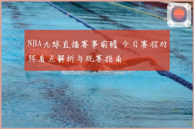 NBA九球直播赛事前瞻 今日赛程对阵看点解析与观赛指南