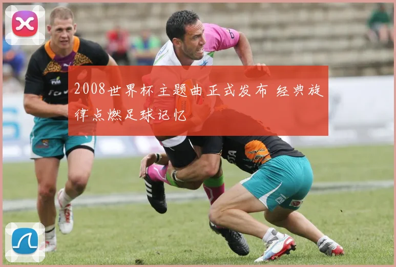 2008世界杯主题曲正式发布 经典旋律点燃足球记忆