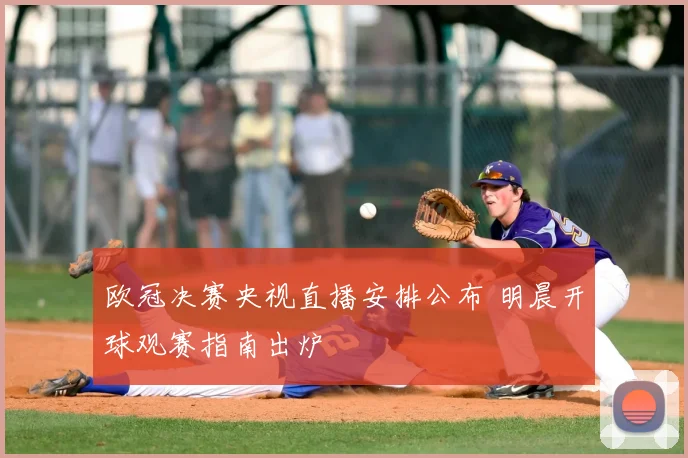 欧冠决赛央视直播安排公布 明晨开球观赛指南出炉