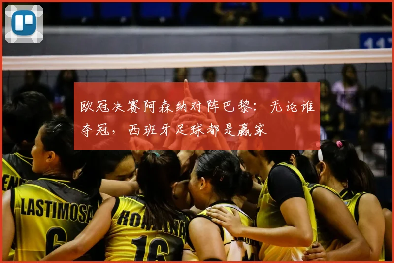 欧冠决赛阿森纳对阵巴黎：无论谁夺冠，西班牙足球都是赢家